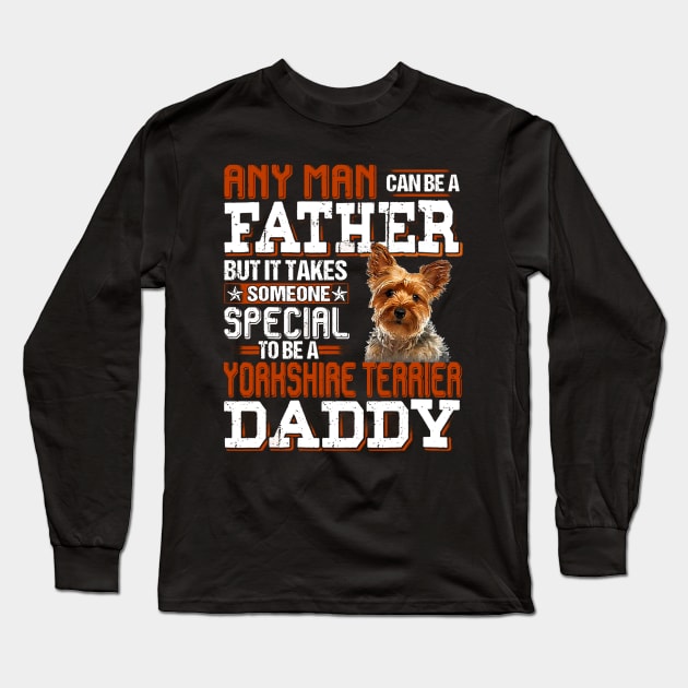 Any Man Can Be A Father But It Takes Someone Special To Be A Yorkshire Terrier Daddy Long Sleeve T-Shirt by Bagley Shop